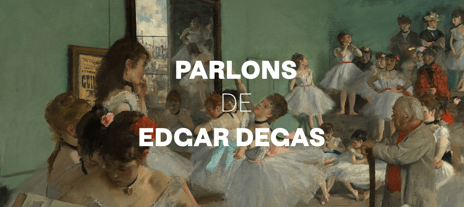 Parlons d’Edgard Degas