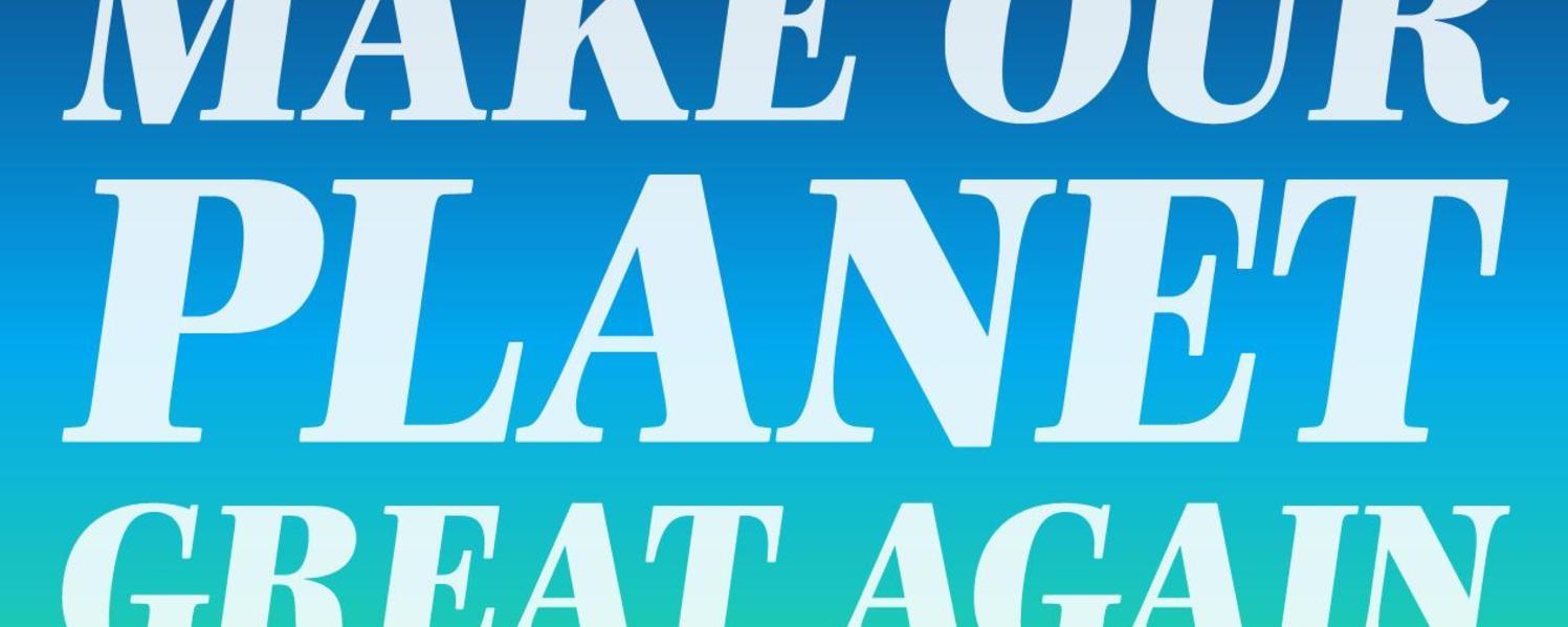 Make our planet great again Make our planet great again